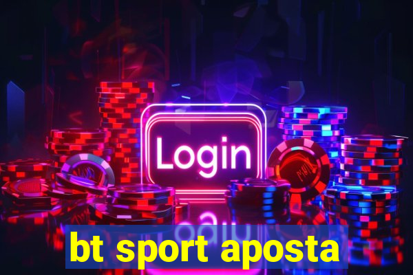 bt sport aposta